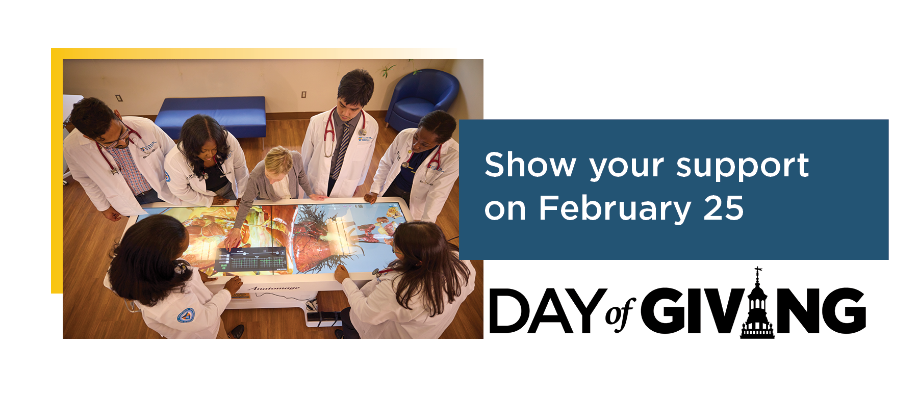 Show your support on February 25. Day of Giving. This text is written next to a photo of medical students and a faculty member looking at the image of an organ on an anotomage table