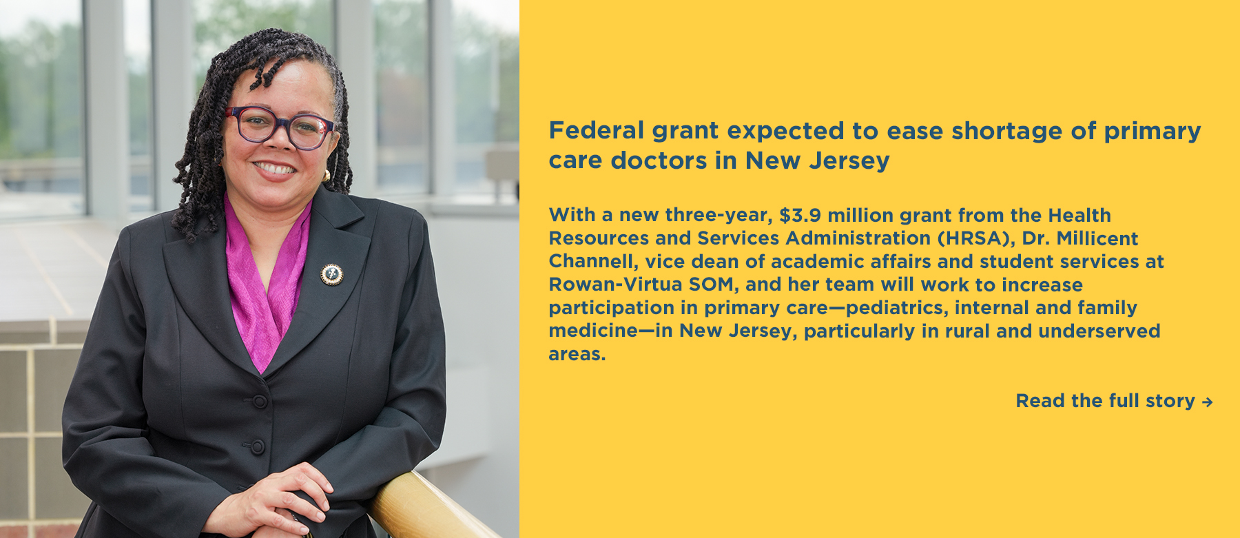 With a new three-year, $3.9 million grant from the Health Resources and Services Administration (HRSA), Dr. Millicent Channell, vice dean of academic affairs and student services at Rowan-Virtua SOM, and her team will work to increase participation in primary careâpediatrics, internal and family medicineâin New Jersey, particularly in rural and underserved areas. A photo of Dr. Millicent Channell